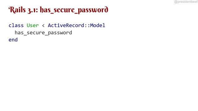 @presidentbeef
Rails 3.1: has_secure_password
class User < ActiveRecord::Model
has_secure_password
end
