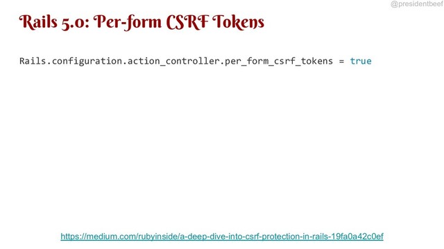@presidentbeef
Rails 5.0: Per-form CSRF Tokens
Rails.configuration.action_controller.per_form_csrf_tokens = true
https://medium.com/rubyinside/a-deep-dive-into-csrf-protection-in-rails-19fa0a42c0ef
