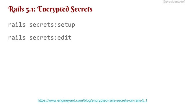 @presidentbeef
Rails 5.1: Encrypted Secrets
rails secrets:setup
rails secrets:edit
https://www.engineyard.com/blog/encrypted-rails-secrets-on-rails-5.1
