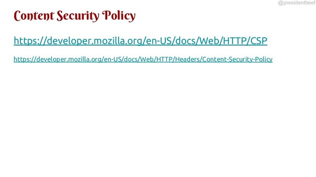 @presidentbeef
Content Security Policy
https://developer.mozilla.org/en-US/docs/Web/HTTP/CSP
https://developer.mozilla.org/en-US/docs/Web/HTTP/Headers/Content-Security-Policy
