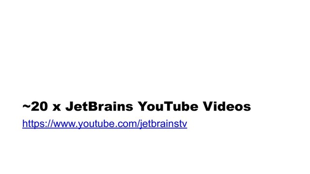 ~20 x JetBrains YouTube Videos
https://www.youtube.com/jetbrainstv
