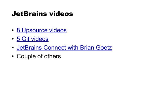 • 8 Upsource videos


• 5 Git videos


• JetBrains Connect with Brian Goetz


• Couple of others
JetBrains videos
