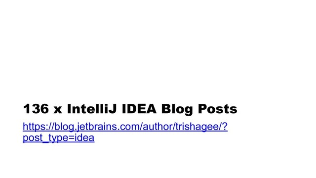 136 x IntelliJ IDEA Blog Posts
https://blog.jetbrains.com/author/trishagee/?
post_type=idea
