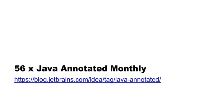 56 x Java Annotated Monthly
https://blog.jetbrains.com/idea/tag/java-annotated/
