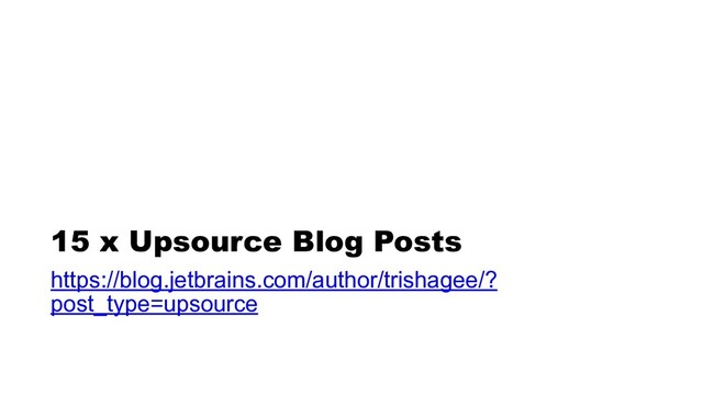 15 x Upsource Blog Posts
https://blog.jetbrains.com/author/trishagee/?
post_type=upsource


