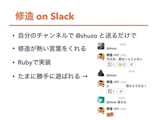म଄ on Slack
• ࣗ෼ͷνϟϯωϧͰ @shuzo ͱૹΔ͚ͩͰ
• म଄͕೤͍ݴ༿Λ͘ΕΔ
• RubyͰ࣮૷
• ͨ·ʹউखʹ༡͹ΕΔ →

