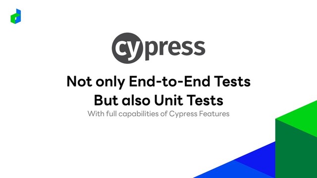 Not only End-to-End Tests
But also Unit Tests
With full capabilities of Cypress Features
