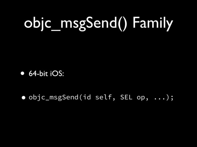 objc_msgSend() Family
• 64-bit iOS:!
!
•objc_msgSend(id self, SEL op, ...);
