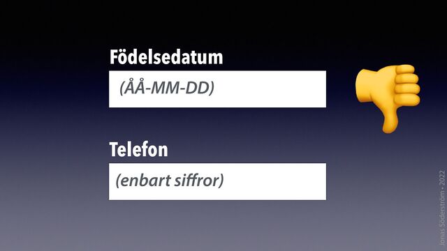 Jonas Söderström • 2022
Födelsedatum
Telefon
👎
(ÅÅ-MM-DD)
(enbart si
ff
ror)
