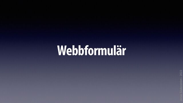 Jonas Söderström • 2022
Webbformulär
