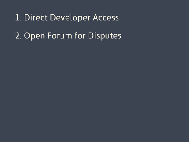 1. Direct Developer Access
2. Open Forum for Disputes

