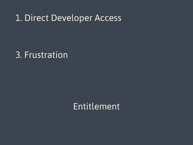 1. Direct Developer Access
2. Open Forum for Disputes
3. Frustration
Entitlement
