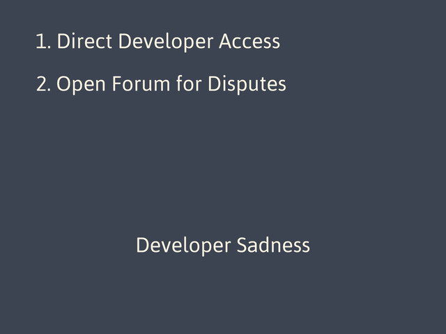 1. Direct Developer Access
2. Open Forum for Disputes
3. Frustration
Developer Sadness
