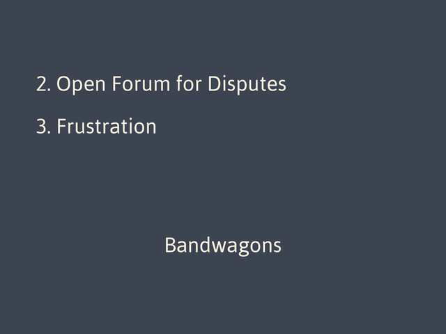 1. Direct Developer Access
2. Open Forum for Disputes
3. Frustration
Bandwagons
