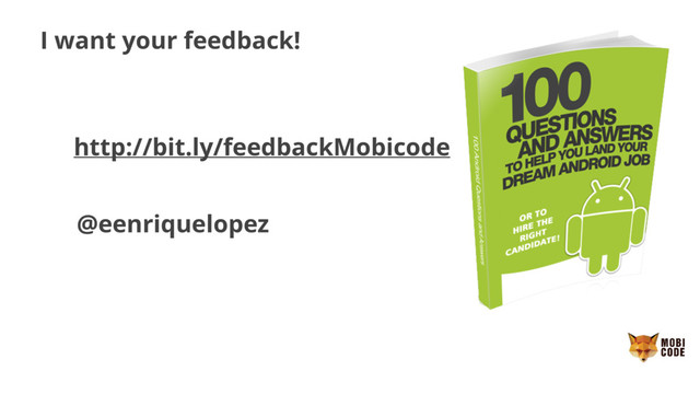 I want your feedback!
http://bit.ly/feedbackMobicode
@eenriquelopez
