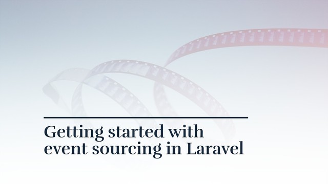 Getting started with
event sourcing in Laravel
