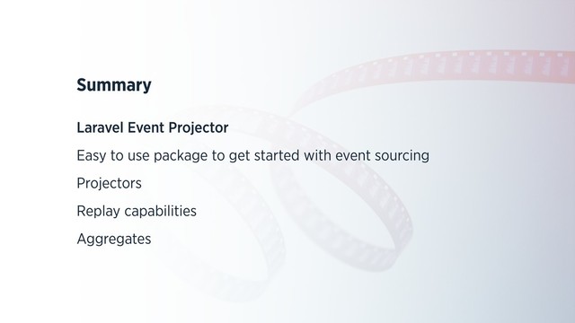 Summary
Laravel Event Projector
Easy to use package to get started with event sourcing
Projectors
Replay capabilities
Aggregates
