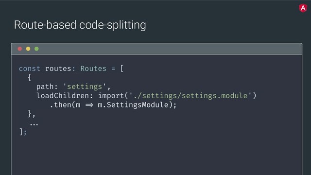 @yourtwitter
Route-based code-splitting
const routes: Routes = [
{
path: 'settings',
loadChildren: import('./settings/settings.module')
.then(m => m.SettingsModule);
}, 
...
];
