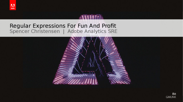 © 2015 Adobe Systems Incorporated. All Rights Reserved. Adobe Confidential.
Regular Expressions For Fun And Profit
Spencer Christensen | Adobe Analytics SRE
