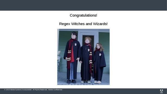 © 2015 Adobe Systems Incorporated. All Rights Reserved. Adobe Confidential.
Congratulations!
Regex Witches and Wizards!
