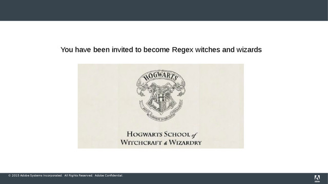© 2015 Adobe Systems Incorporated. All Rights Reserved. Adobe Confidential.
You have been invited to become Regex witches and wizards
