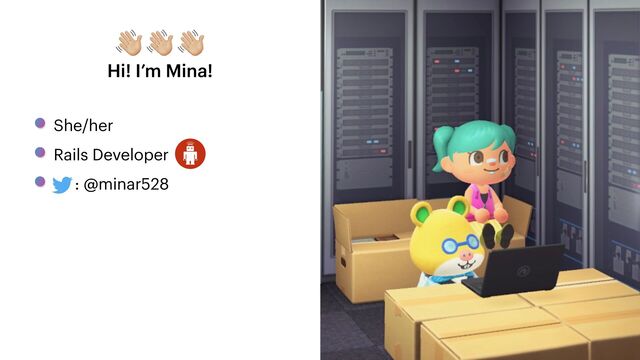 👋 👋 👋
She/her


Rails Developer


: @minar528
Hi! I’m Mina!
