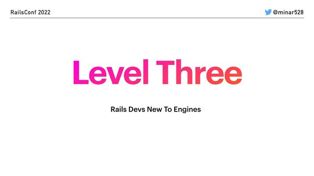 @minar528
RailsConf 2022 @minar528
@minar528
Level Three
Rails Devs New To Engines
