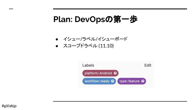 #gitlabjp
Plan: DevOpsの第一歩
● イシュー/ラベル/イシューボード
● スコープドラベル (11.10)
