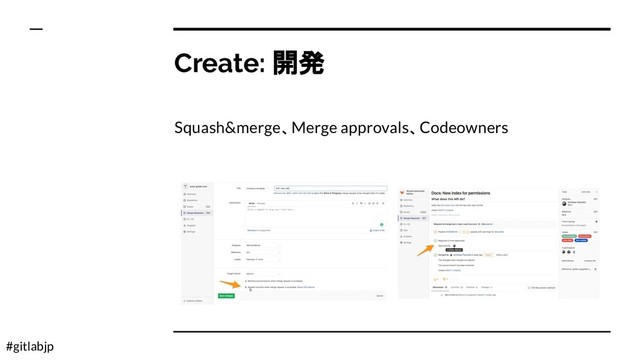 #gitlabjp
Create: 開発
Squash&merge、Merge approvals、Codeowners
