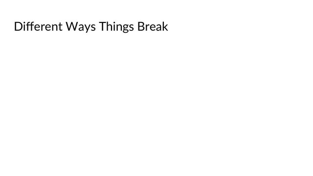 Diﬀerent Ways Things Break
