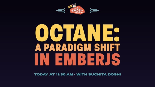 OCTANE:
A PARADIGM SHIFT
IN EMBERJS
TODAY AT 11:30 AM · WITH SUCHITA DOSHI
