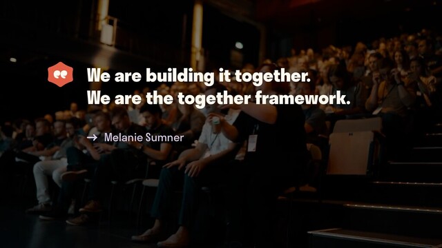 Melanie Sumner
We are building it together.
We are the together framework.
