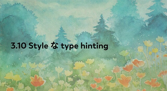 3.10 Style
な type hinting
