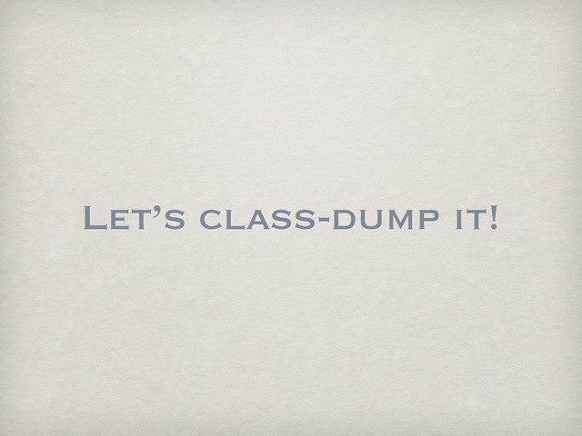 Let’s class-dump it!
