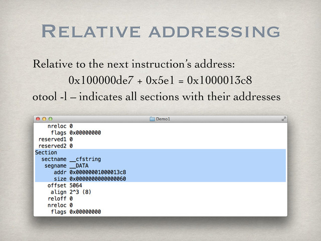 Relative addressing
Relative to the next instruction’s address:
0x100000de7 + 0x5e1 = 0x1000013c8
otool -l – indicates all sections with their addresses
