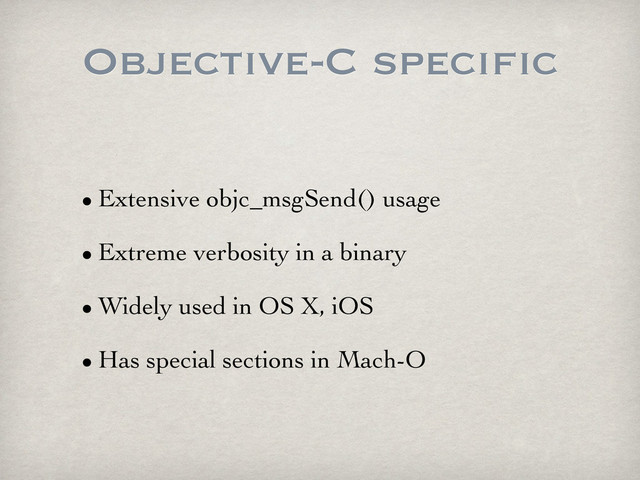Objective-C specific
• Extensive objc_msgSend() usage
• Extreme verbosity in a binary
• Widely used in OS X, iOS
• Has special sections in Mach-O
