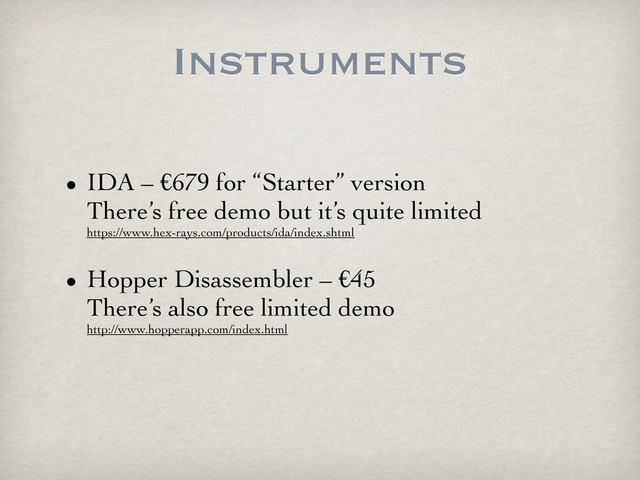 Instruments
• IDA – €679 for “Starter” version
There’s free demo but it’s quite limited
https://www.hex-rays.com/products/ida/index.shtml
• Hopper Disassembler – €45
There’s also free limited demo
http://www.hopperapp.com/index.html
•
