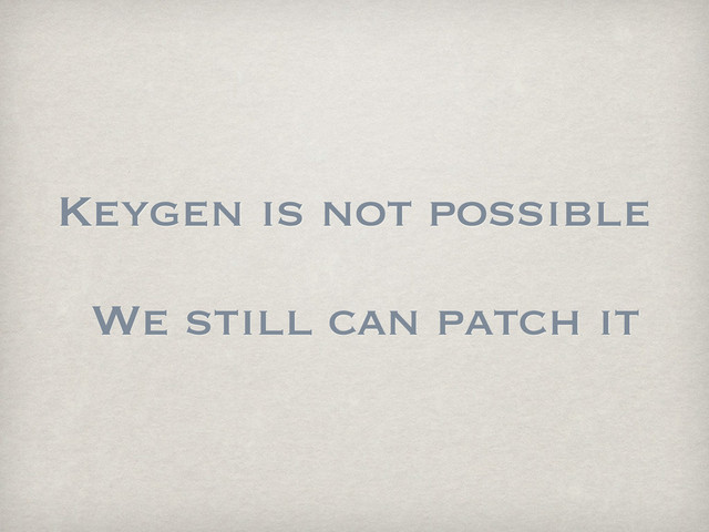 Keygen is not possible
We still can patch it

