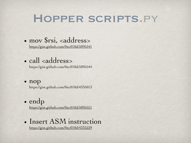 Hopper scripts.py
• mov $rsi, <address>
https://gist.github.com/0xc010d/5095541
• call <address>
https://gist.github.com/0xc010d/5095544
• nop
https://gist.github.com/0xc010d/4335013
• endp
https://gist.github.com/0xc010d/5095551
• Insert ASM instruction
https://gist.github.com/0xc010d/4335229
</address>
</address>