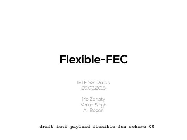 Flexible-FEC
IETF 92, Dallas
25.03.2015
Mo Zanaty
Varun Singh
Ali Begen
draft-ietf-payload-flexible-fec-scheme-00
