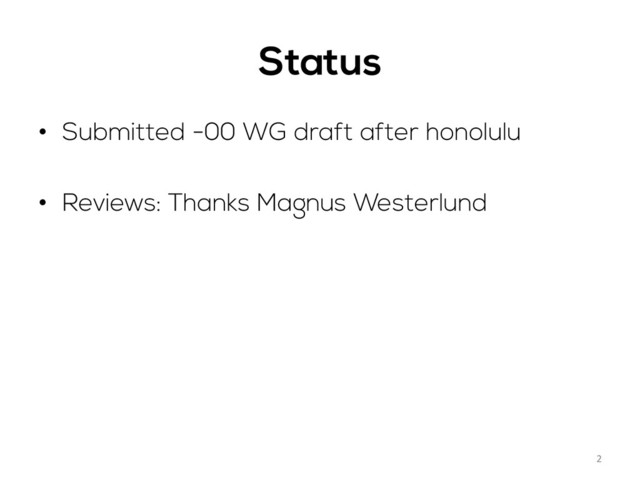 Status
•  Submitted -00 WG draft after honolulu
•  Reviews: Thanks Magnus Westerlund
2	  
