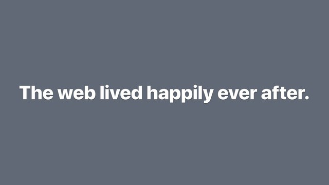 The web lived happily ever after.
