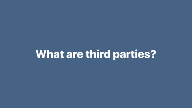 What are third parties?
