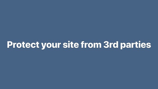 Protect your site from 3rd parties
