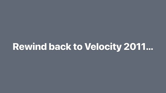 Rewind back to Velocity 2011…
