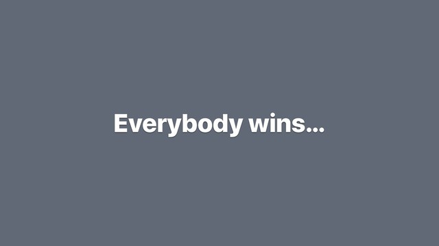 Everybody wins…
