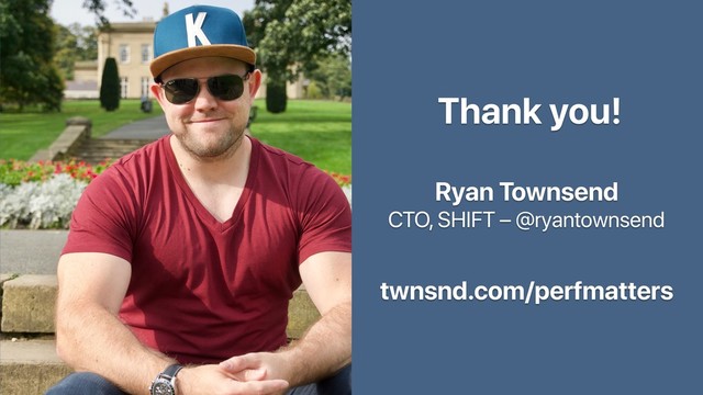 Thank you!
Ryan Townsend
CTO, SHIFT – @ryantownsend
twnsnd.com/perfmatters
