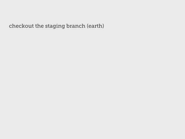 checkout the staging branch (earth)
