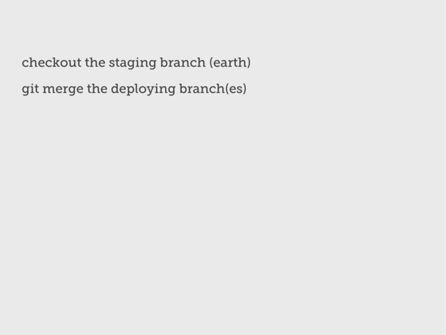 checkout the staging branch (earth)
git merge the deploying branch(es)
