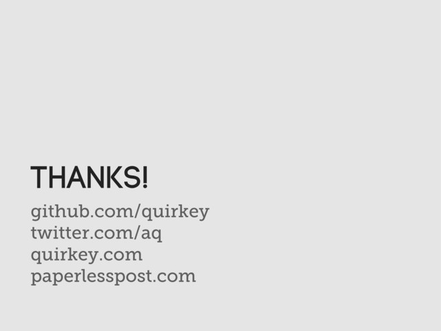 github.com/quirkey
twitter.com/aq
quirkey.com
paperlesspost.com
THANKS!
